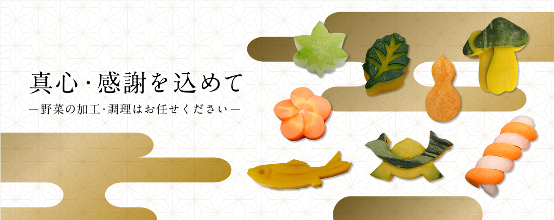 真心・感謝を込めて -野菜の加工・調理はお任せください-